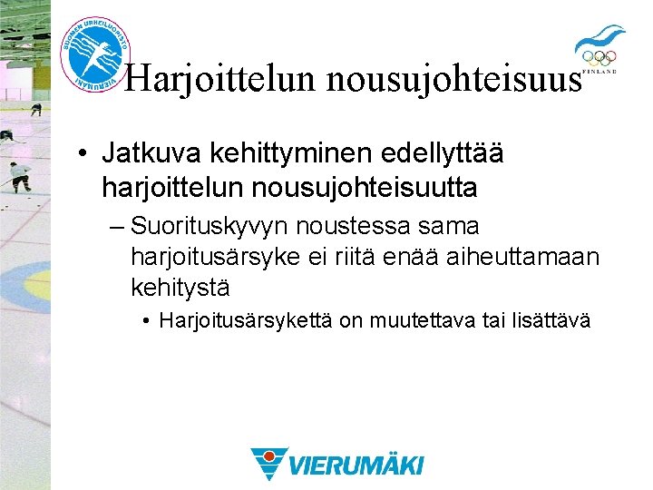 Harjoittelun nousujohteisuus • Jatkuva kehittyminen edellyttää harjoittelun nousujohteisuutta – Suorituskyvyn noustessa sama harjoitusärsyke ei