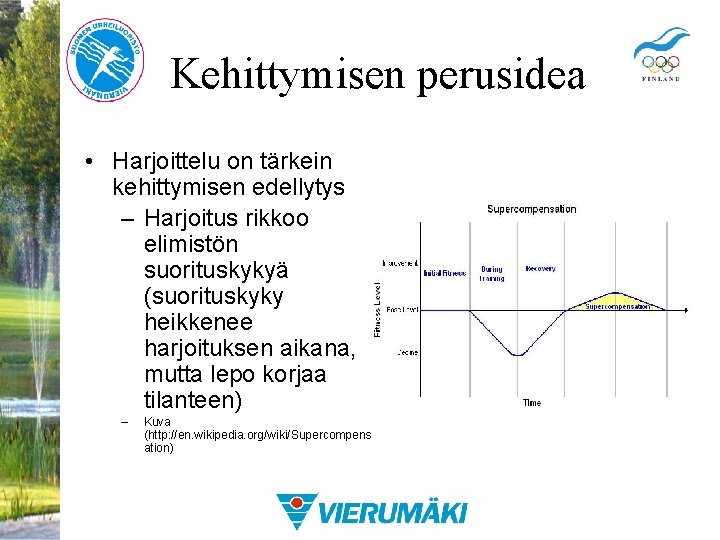 Kehittymisen perusidea • Harjoittelu on tärkein kehittymisen edellytys – Harjoitus rikkoo elimistön suorituskykyä (suorituskyky