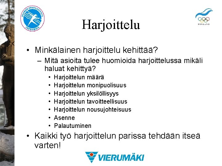 Harjoittelu • Minkälainen harjoittelu kehittää? – Mitä asioita tulee huomioida harjoittelussa mikäli haluat kehittyä?