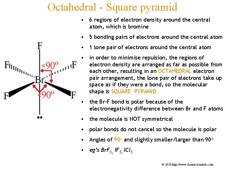Octahedral - Square pyramid • 6 regions of electron density around the central atom,