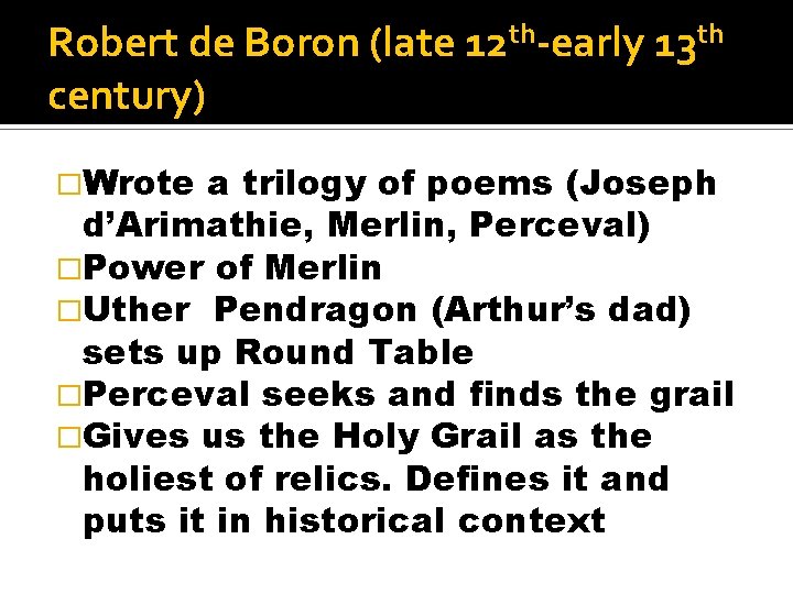 Robert de Boron (late 12 th-early 13 th century) �Wrote a trilogy of poems