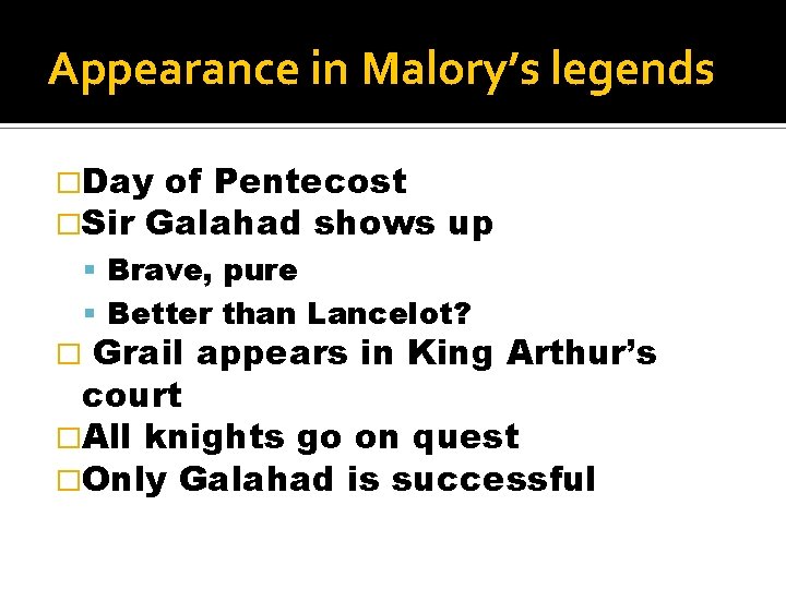 Appearance in Malory’s legends �Day of Pentecost �Sir Galahad shows up Brave, pure Better