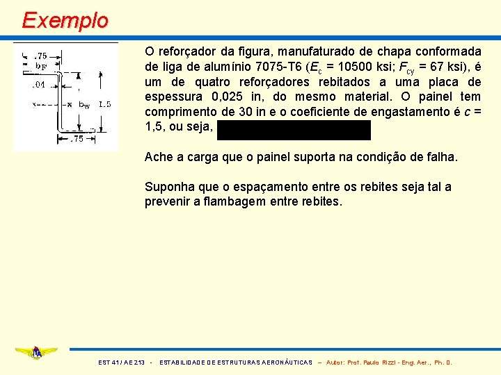 Exemplo O reforçador da figura, manufaturado de chapa conformada de liga de alumínio 7075