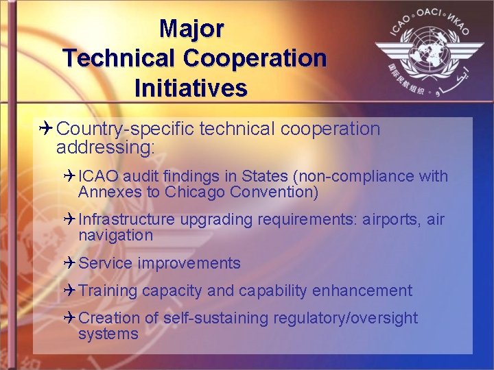 Major Technical Cooperation Initiatives Q Country-specific technical cooperation addressing: Q ICAO audit findings in