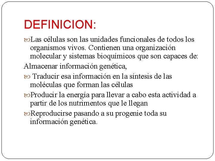DEFINICION: Las células son las unidades funcionales de todos los organismos vivos. Contienen una