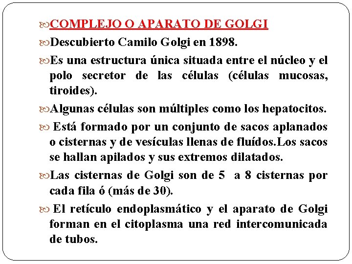  COMPLEJO O APARATO DE GOLGI Descubierto Camilo Golgi en 1898. Es una estructura