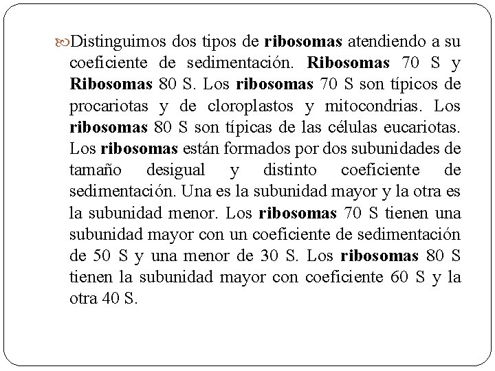  Distinguimos dos tipos de ribosomas atendiendo a su coeficiente de sedimentación. Ribosomas 70