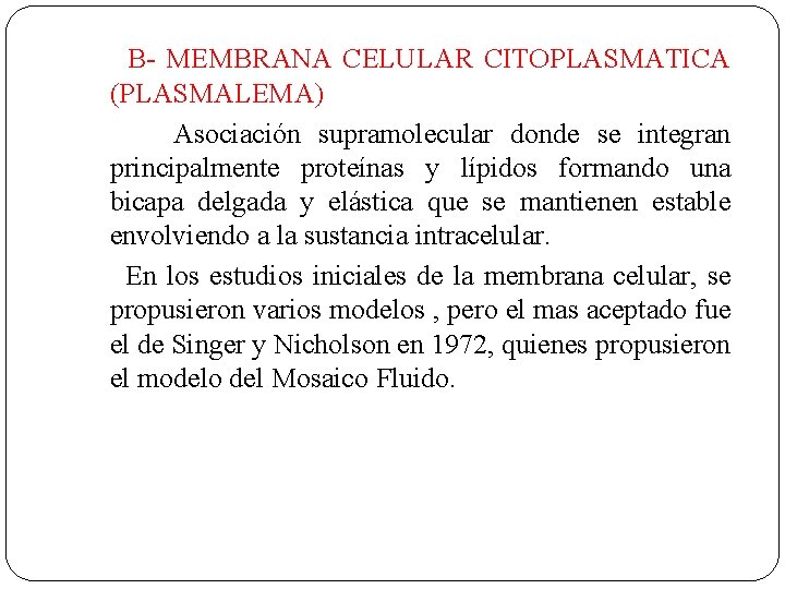  B- MEMBRANA CELULAR CITOPLASMATICA (PLASMALEMA) Asociación supramolecular donde se integran principalmente proteínas y