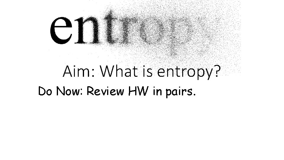 Aim: What is entropy? Do Now: Review HW in pairs. Aim: What is entropy? Do Now: Review HW in pairs.