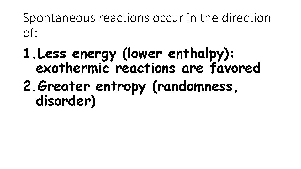 Spontaneous reactions occur in the direction of: 1. Less energy (lower enthalpy): exothermic reactions Spontaneous reactions occur in the direction of: 1. Less energy (lower enthalpy): exothermic reactions