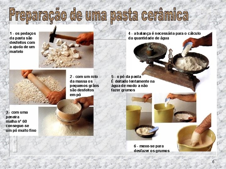 1 - os pedaços da pasta são desfeitos com a ajuda de um martelo