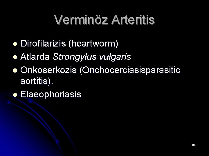 Verminöz Arteritis Dirofilarizis (heartworm) l Atlarda Strongylus vulgaris l Onkoserkozis (Onchocerciasisparasitic aortitis). l Elaeophoriasis