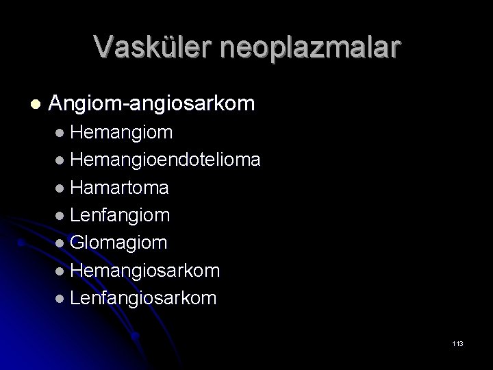 Vasküler neoplazmalar l Angiom-angiosarkom l Hemangioendotelioma l Hamartoma l Lenfangiom l Glomagiom l Hemangiosarkom