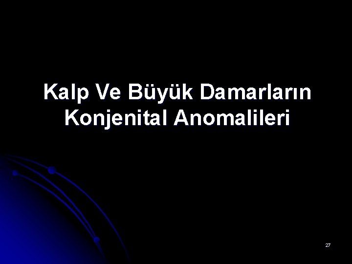 Kalp Ve Büyük Damarların Konjenital Anomalileri 27 