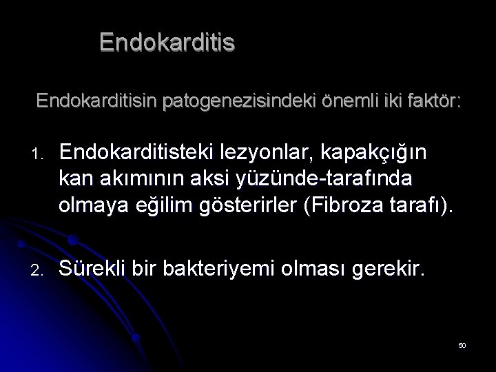 Endokarditisin patogenezisindeki önemli iki faktör: 1. Endokarditisteki lezyonlar, kapakçığın kan akımının aksi yüzünde-tarafında olmaya