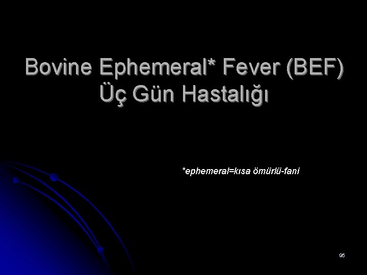 Bovine Ephemeral* Fever (BEF) Üç Gün Hastalığı *ephemeral=kısa ömürlü-fani 95 