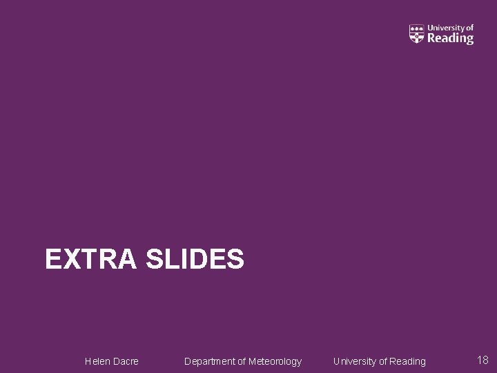 EXTRA SLIDES Helen Dacre Department of Meteorology University of Reading 18 