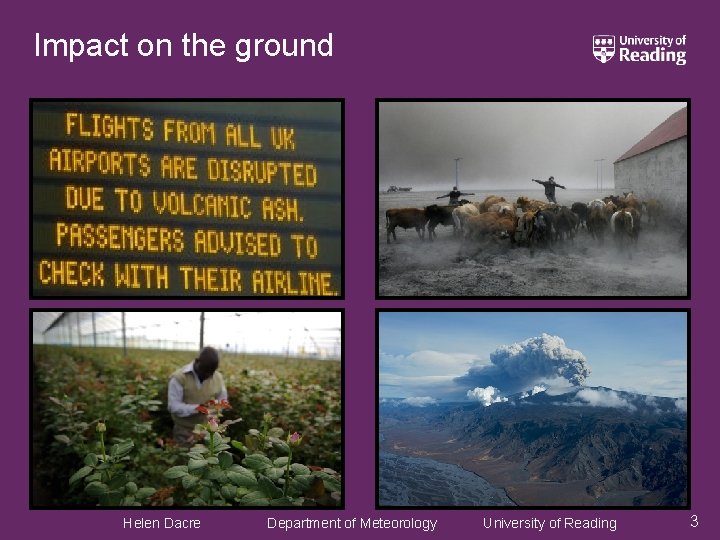 Impact on the ground Helen Dacre Department of Meteorology University of Reading 3 