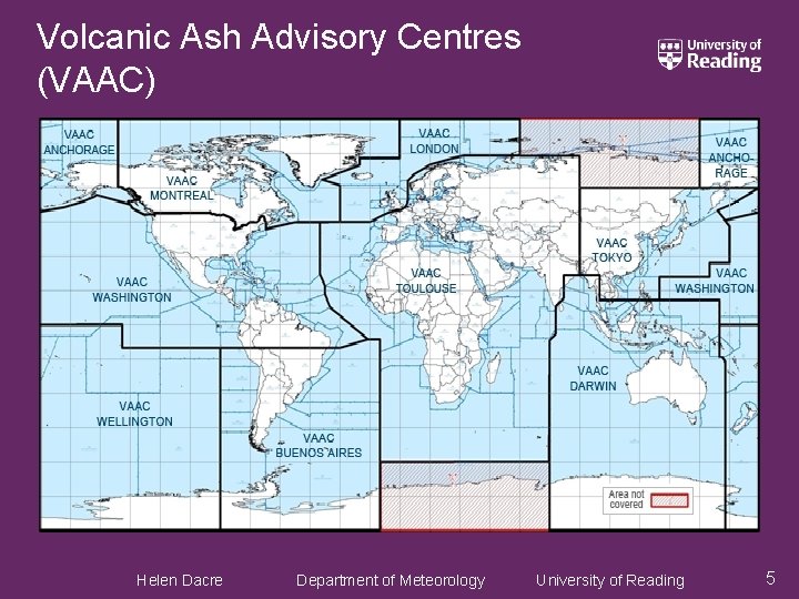 Volcanic Ash Advisory Centres (VAAC) Helen Dacre Department of Meteorology University of Reading 5