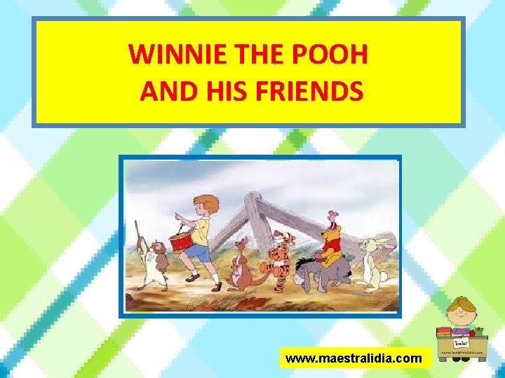 WINNIE THE POOH AND HIS FRIENDS www. maestralidia. com 