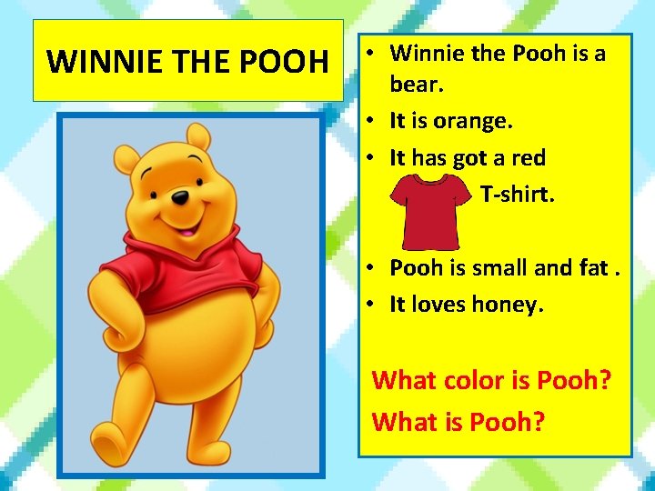 WINNIE THE POOH • Winnie the Pooh is a bear. • It is orange.