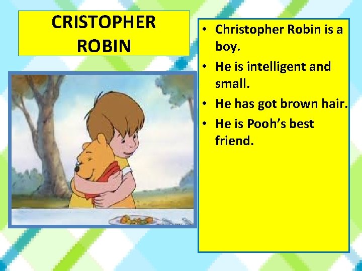 CRISTOPHER ROBIN • Christopher Robin is a boy. • He is intelligent and small.