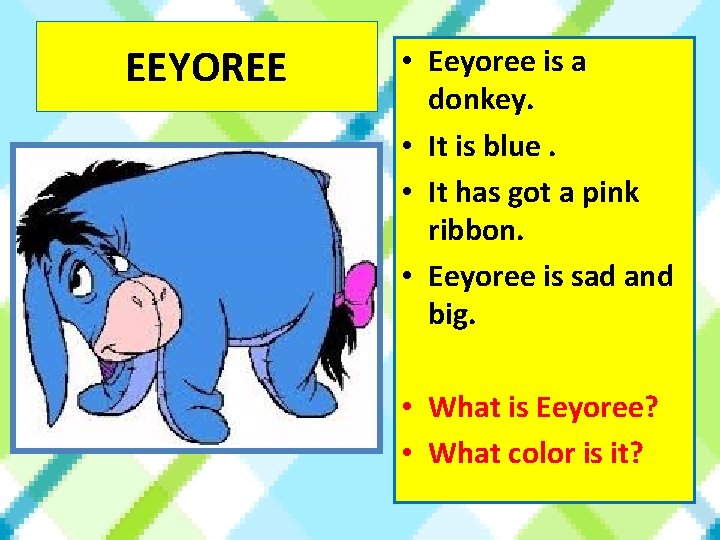 EEYOREE • Eeyoree is a donkey. • It is blue. • It has got