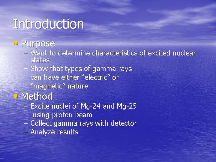 Introduction • Purpose – Want to determine characteristics of excited nuclear states – Show