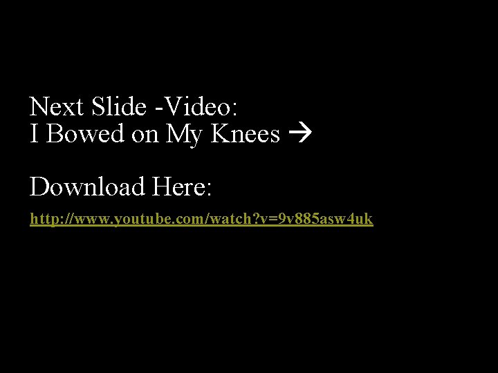 Next Slide -Video: I Bowed on My Knees Download Here: http: //www. youtube. com/watch?