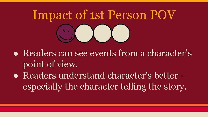 Impact of 1 st Person POV ● Readers can see events from a character’s
