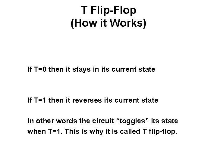 T Flip-Flop (How it Works) If T=0 then it stays in its current state