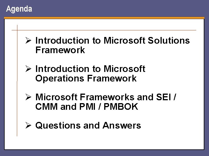 Agenda Ø Introduction to Microsoft Solutions Framework Ø Introduction to Microsoft Operations Framework Ø Agenda Ø Introduction to Microsoft Solutions Framework Ø Introduction to Microsoft Operations Framework Ø