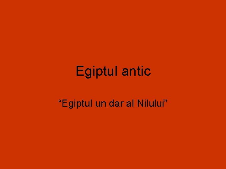 Egiptul antic “Egiptul un dar al Nilului” 