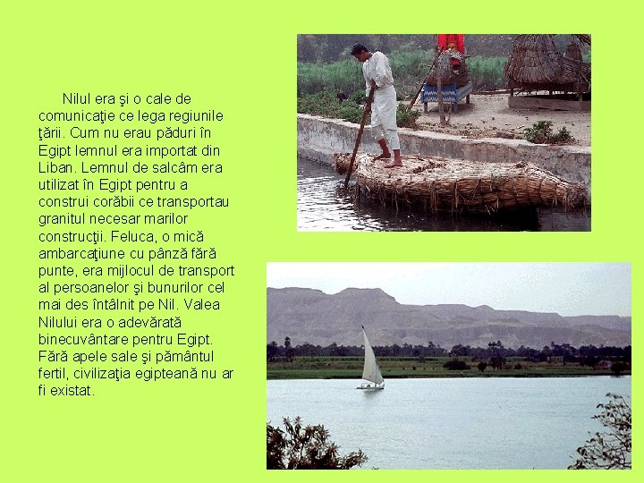 Nilul era şi o cale de comunicaţie ce lega regiunile ţării. Cum nu erau