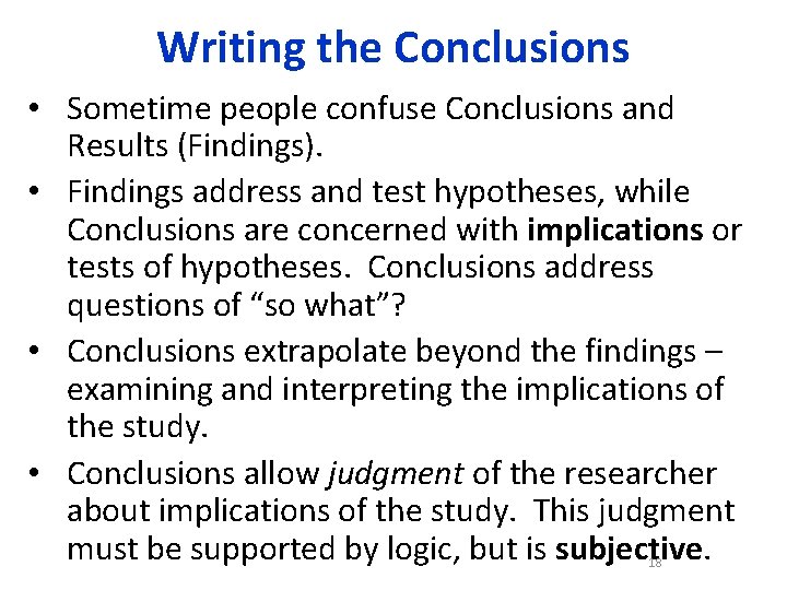 Writing the Conclusions • Sometime people confuse Conclusions and Results (Findings). • Findings address