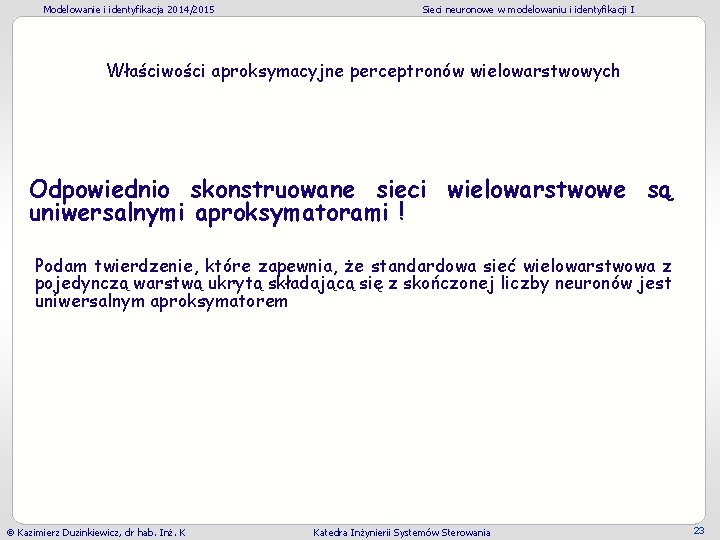 Modelowanie i identyfikacja 2014/2015 Sieci neuronowe w modelowaniu i identyfikacji I Właściwości aproksymacyjne perceptronów Modelowanie i identyfikacja 2014/2015 Sieci neuronowe w modelowaniu i identyfikacji I Właściwości aproksymacyjne perceptronów