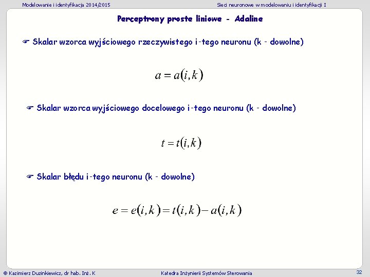Modelowanie i identyfikacja 2014/2015 Sieci neuronowe w modelowaniu i identyfikacji I Perceptrony proste liniowe Modelowanie i identyfikacja 2014/2015 Sieci neuronowe w modelowaniu i identyfikacji I Perceptrony proste liniowe