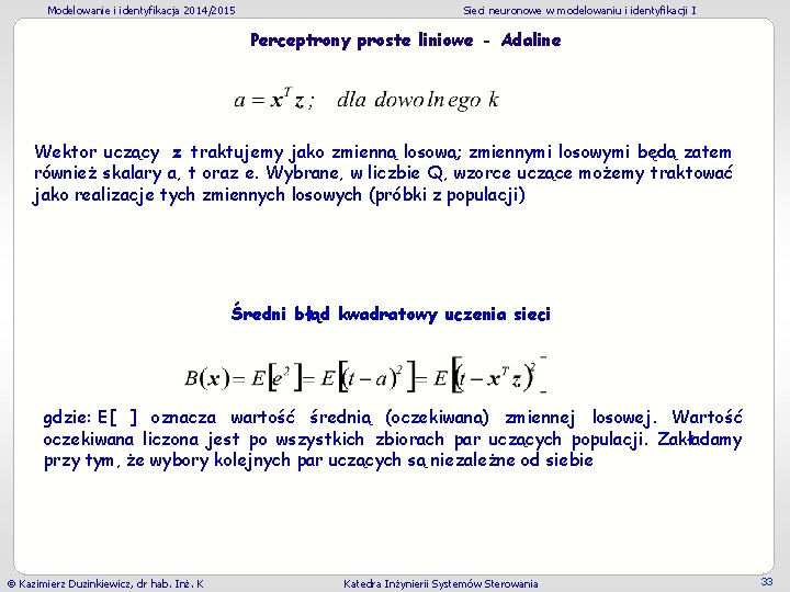Modelowanie i identyfikacja 2014/2015 Sieci neuronowe w modelowaniu i identyfikacji I Perceptrony proste liniowe Modelowanie i identyfikacja 2014/2015 Sieci neuronowe w modelowaniu i identyfikacji I Perceptrony proste liniowe