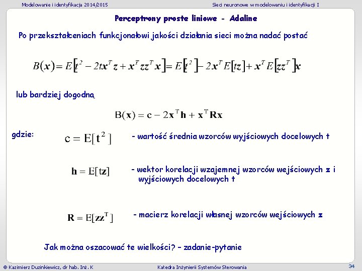 Modelowanie i identyfikacja 2014/2015 Sieci neuronowe w modelowaniu i identyfikacji I Perceptrony proste liniowe Modelowanie i identyfikacja 2014/2015 Sieci neuronowe w modelowaniu i identyfikacji I Perceptrony proste liniowe