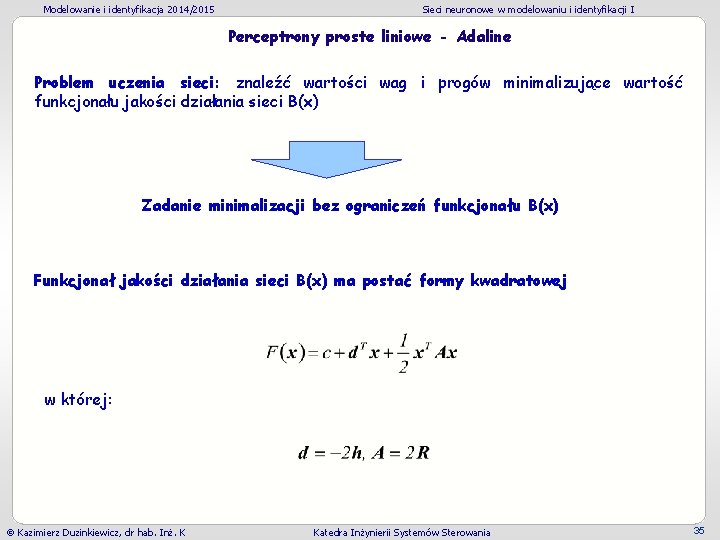 Modelowanie i identyfikacja 2014/2015 Sieci neuronowe w modelowaniu i identyfikacji I Perceptrony proste liniowe Modelowanie i identyfikacja 2014/2015 Sieci neuronowe w modelowaniu i identyfikacji I Perceptrony proste liniowe