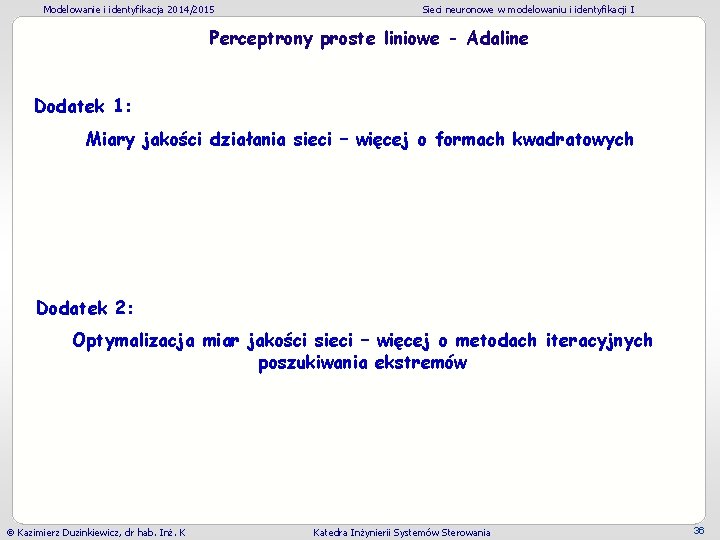 Modelowanie i identyfikacja 2014/2015 Sieci neuronowe w modelowaniu i identyfikacji I Perceptrony proste liniowe Modelowanie i identyfikacja 2014/2015 Sieci neuronowe w modelowaniu i identyfikacji I Perceptrony proste liniowe