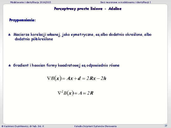Modelowanie i identyfikacja 2014/2015 Sieci neuronowe w modelowaniu i identyfikacji I Perceptrony proste liniowe Modelowanie i identyfikacja 2014/2015 Sieci neuronowe w modelowaniu i identyfikacji I Perceptrony proste liniowe