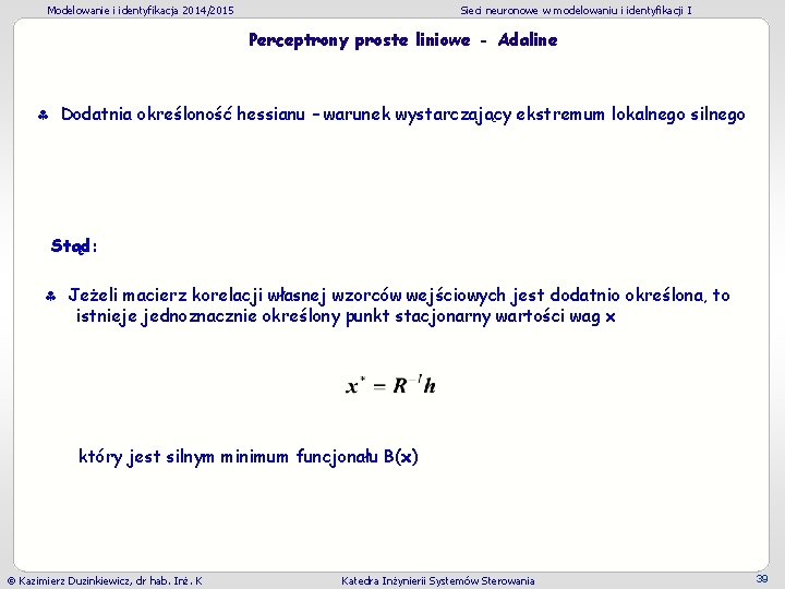 Modelowanie i identyfikacja 2014/2015 Sieci neuronowe w modelowaniu i identyfikacji I Perceptrony proste liniowe Modelowanie i identyfikacja 2014/2015 Sieci neuronowe w modelowaniu i identyfikacji I Perceptrony proste liniowe
