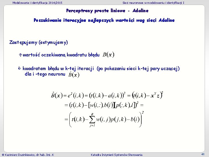 Modelowanie i identyfikacja 2014/2015 Sieci neuronowe w modelowaniu i identyfikacji I Perceptrony proste liniowe Modelowanie i identyfikacja 2014/2015 Sieci neuronowe w modelowaniu i identyfikacji I Perceptrony proste liniowe