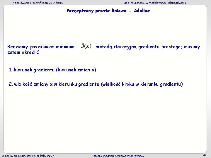 Modelowanie i identyfikacja 2014/2015 Sieci neuronowe w modelowaniu i identyfikacji I Perceptrony proste liniowe Modelowanie i identyfikacja 2014/2015 Sieci neuronowe w modelowaniu i identyfikacji I Perceptrony proste liniowe