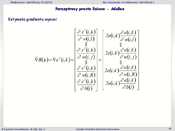Modelowanie i identyfikacja 2014/2015 Sieci neuronowe w modelowaniu i identyfikacji I Perceptrony proste liniowe Modelowanie i identyfikacja 2014/2015 Sieci neuronowe w modelowaniu i identyfikacji I Perceptrony proste liniowe