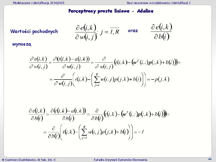 Modelowanie i identyfikacja 2014/2015 Sieci neuronowe w modelowaniu i identyfikacji I Perceptrony proste liniowe Modelowanie i identyfikacja 2014/2015 Sieci neuronowe w modelowaniu i identyfikacji I Perceptrony proste liniowe