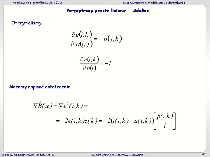 Modelowanie i identyfikacja 2014/2015 Sieci neuronowe w modelowaniu i identyfikacji I Perceptrony proste liniowe Modelowanie i identyfikacja 2014/2015 Sieci neuronowe w modelowaniu i identyfikacji I Perceptrony proste liniowe