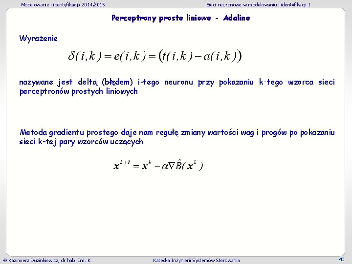 Modelowanie i identyfikacja 2014/2015 Sieci neuronowe w modelowaniu i identyfikacji I Perceptrony proste liniowe Modelowanie i identyfikacja 2014/2015 Sieci neuronowe w modelowaniu i identyfikacji I Perceptrony proste liniowe