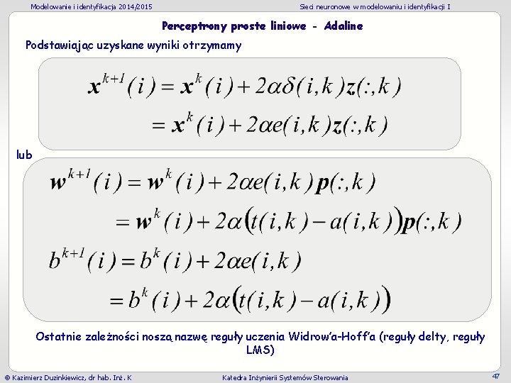 Modelowanie i identyfikacja 2014/2015 Sieci neuronowe w modelowaniu i identyfikacji I Perceptrony proste liniowe Modelowanie i identyfikacja 2014/2015 Sieci neuronowe w modelowaniu i identyfikacji I Perceptrony proste liniowe